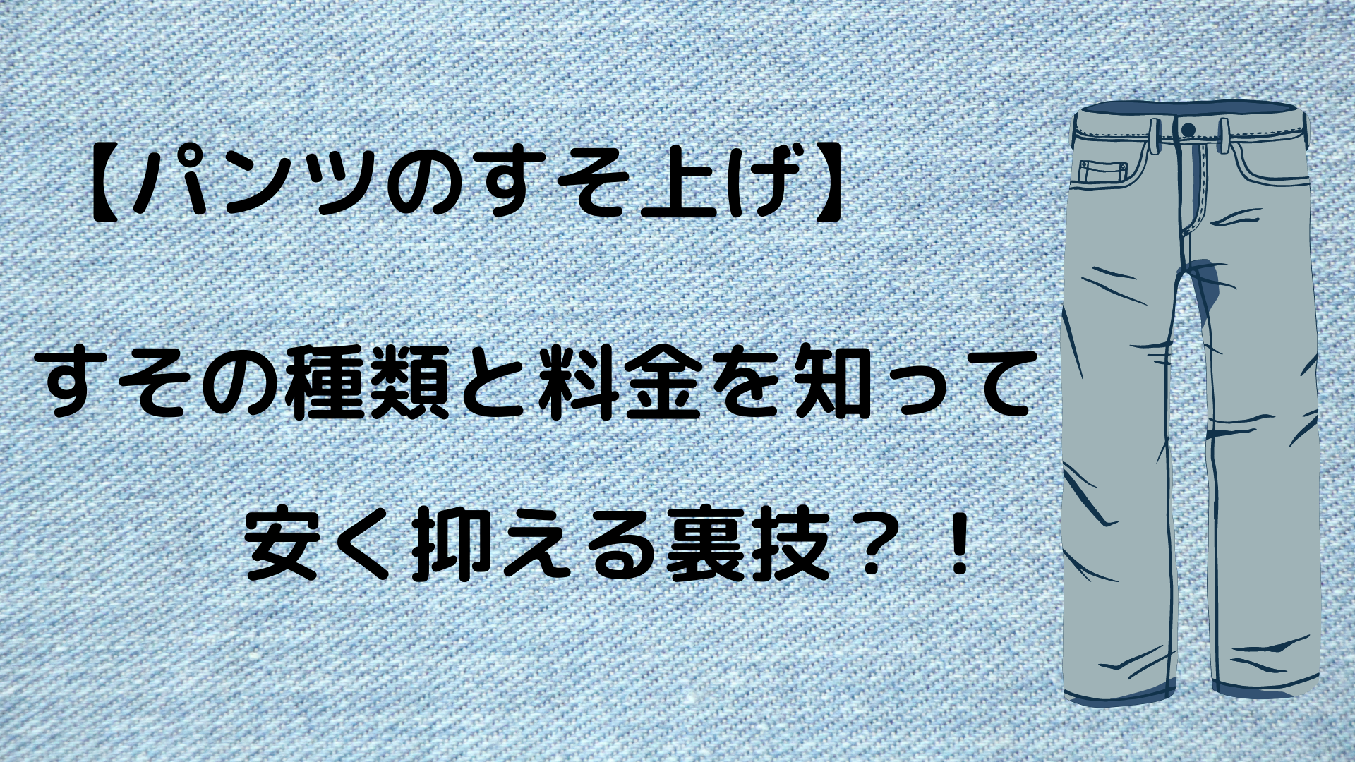 パンツすそ上げ】すその種類と料金を知って安く抑える裏技